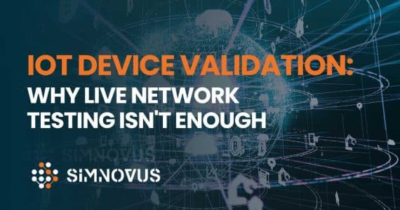 iot-device-validation:-why-live-network-testing-isn